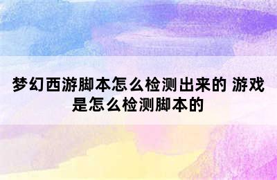 梦幻西游脚本怎么检测出来的 游戏是怎么检测脚本的